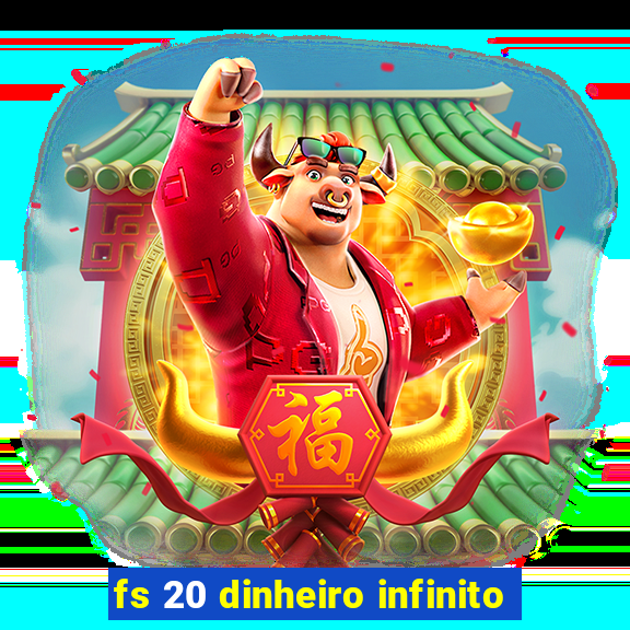 fs 20 dinheiro infinito